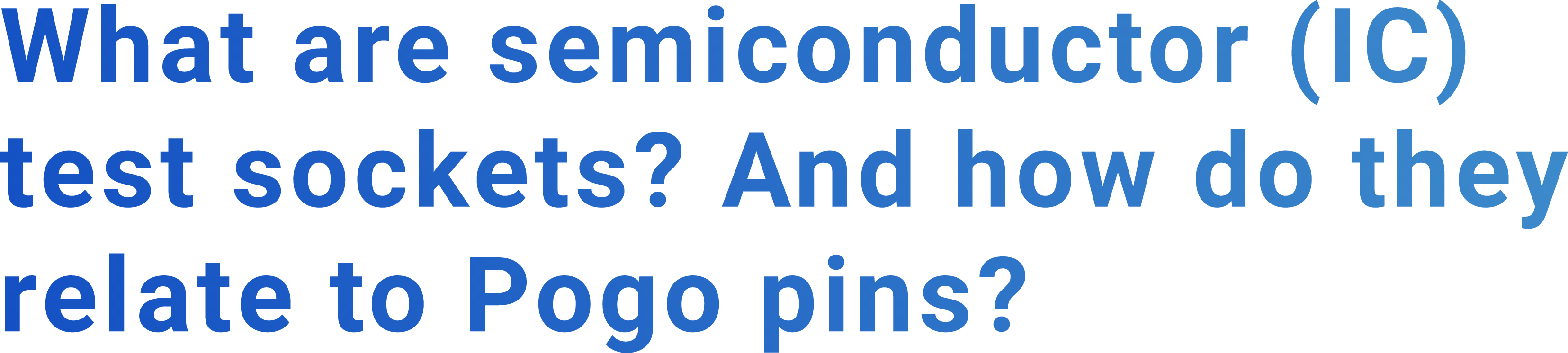 What are semiconductor (IC) test sockets? And how do they relate to Pogo pins?