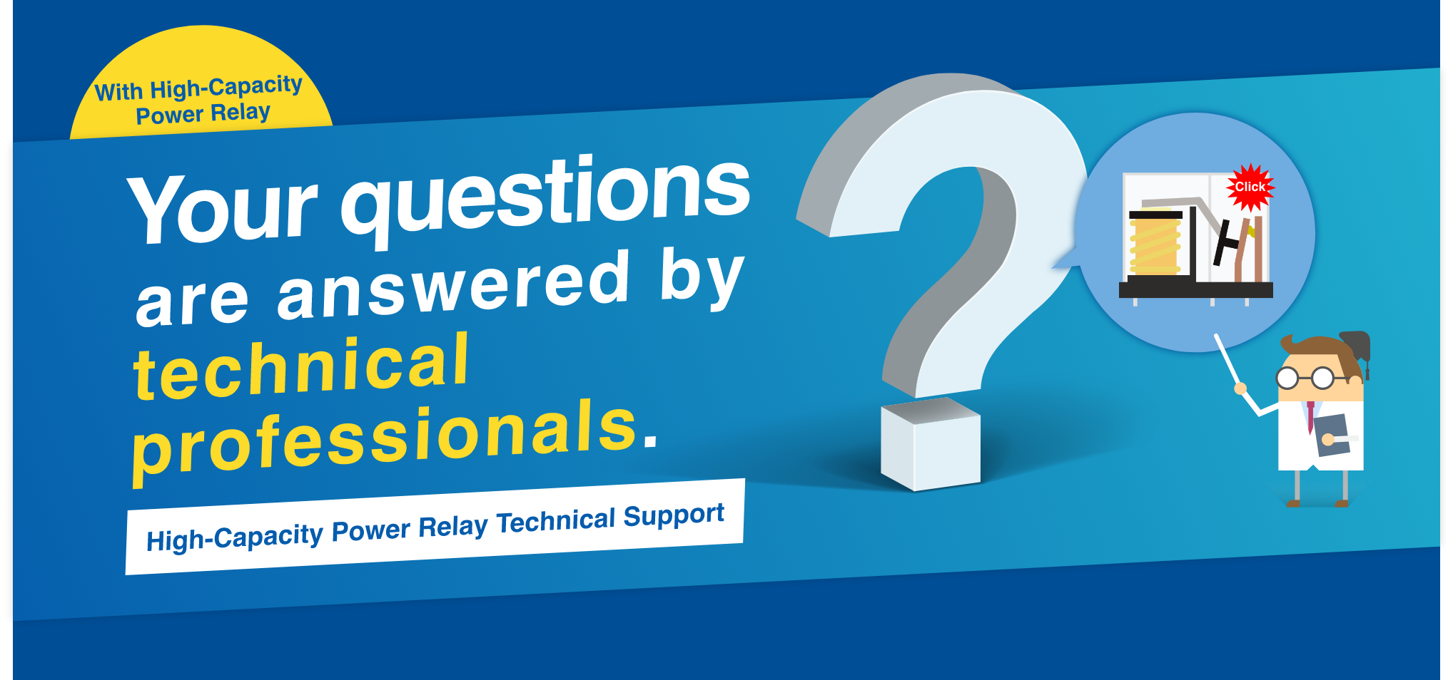 With High-Capacity Power Relay Your questions are answered by technical professionals. High-Capacity Power Relay Technical Support