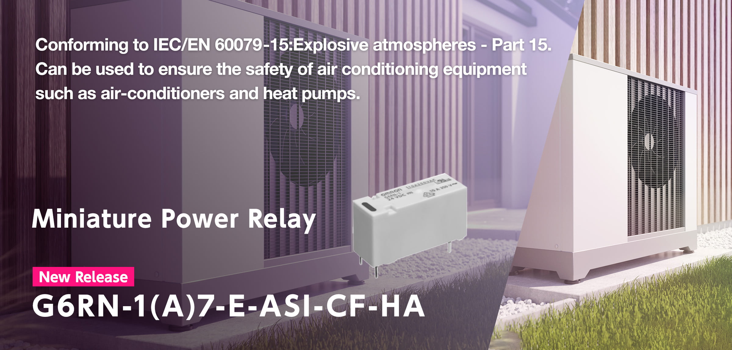 Can be used to ensure the safety of air conditioning equipment such as air-conditioners and heat pumps. Miniature Power Relay G6RN-1(A)7-E-ASI-CF-HA