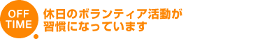 OFF TIME 休日のボランティア活動が習慣になっています