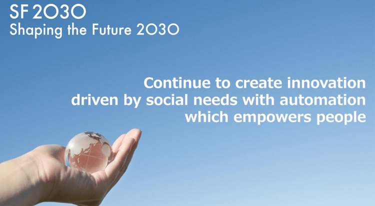 SF2030 Shaping the Future 2030 Continue to create innovation driven by social needs with automation which empowers people