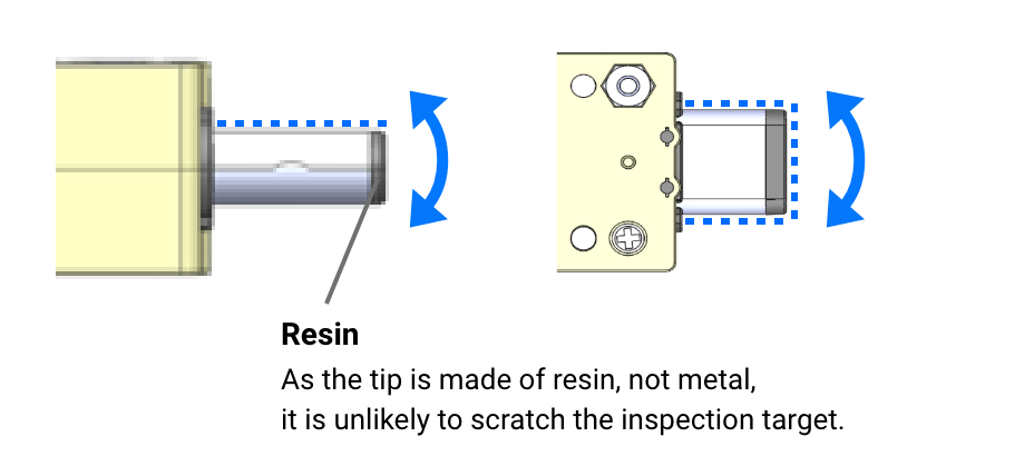 Resin: As the tip is made of resin, not metal, it is unlikely to scratch the inspection target.