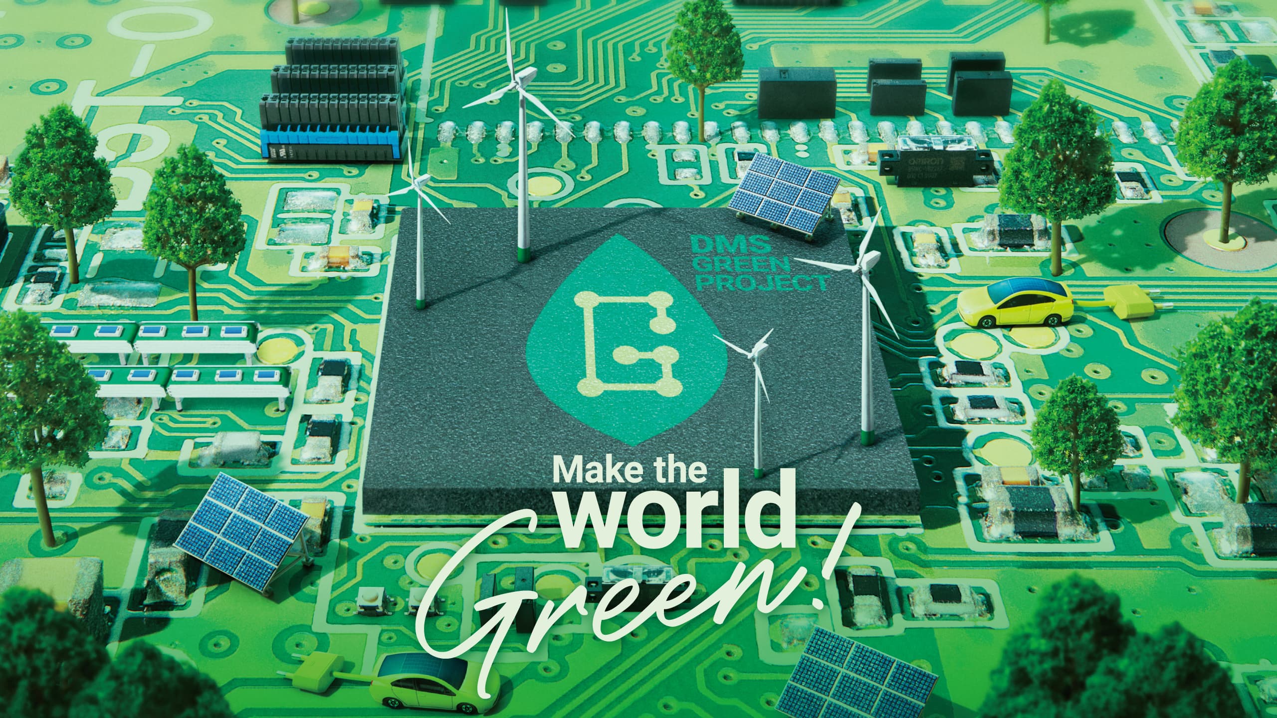 Make the world Green! DMS GREEN PROJECT