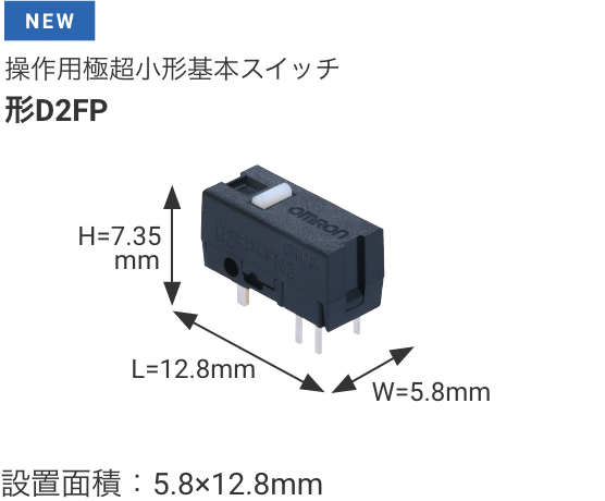 [NEW]操作用極超小形基本スイッチ形D2FP W5.8mm×L12.8mm×H7.35mm 設置面積:5.8×12.8mm