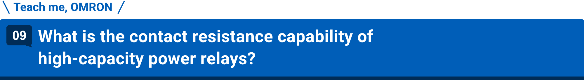 Teach me, OMRON 09.What is the contact resistance capability of high-capacity power relays?