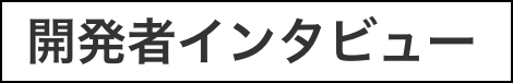 開発者インタビュー 