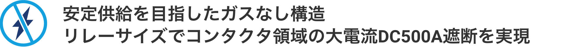 安定供給を目指したガスなし構造リレーサイズでコンタクタ領域の大電流DC500A遮断を実現