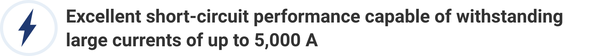 Excellent short-circuit performance capable of withstanding large currents of up to 5,000 A