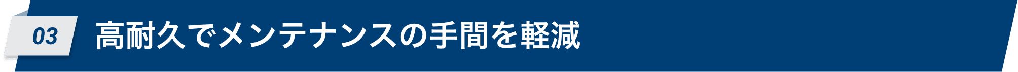 03 高耐久でメンテナンスの手間を軽減