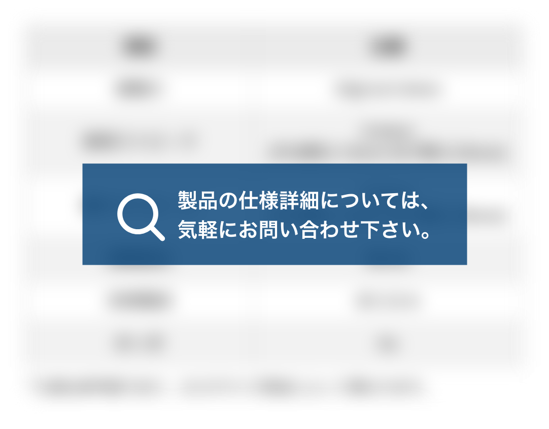 製品の仕様詳細については、気軽にお問い合わせ下さい。