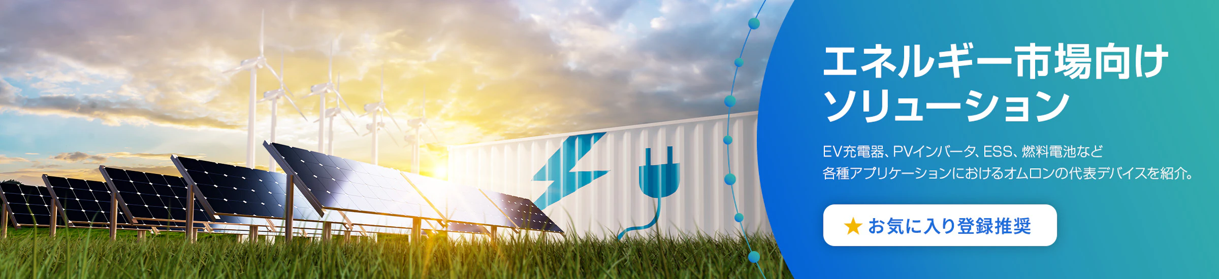 エネルギー市場向けソリューション EV充電器、PVインバータ、ESS、燃料電池など各種アプリケーションにおけるオムロンの代表デバイスを紹介。お気に入り登録推奨