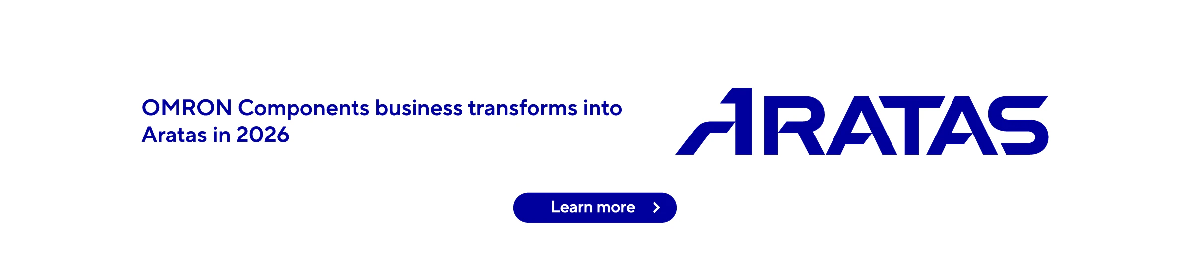 ARATAS OMRON Components business transforms into Aratas in 2026 Learn more →
