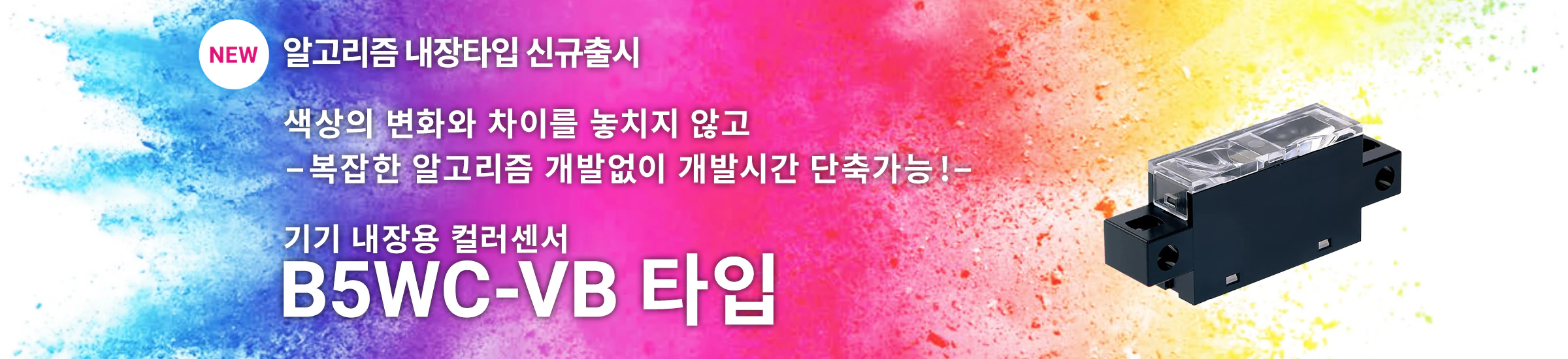알고리즘 내장타입 신규출시 색상의 변화와 차이를 놓치지 않고 복잡한 알고리즘 개발없이 개발시간 단축가능 ! 기기 내장용 컬러센서 B5WC-VB 타입