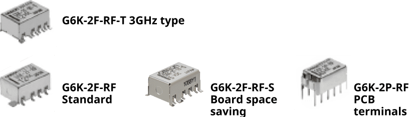 Frequency 3GHz:G6K-2F-RF-T 3GHz type.Frequency 1GHz:G6K-2F-RF Standard,G6K-2F-RF-S Board space saving,G6K-2P-RF PCB terminals.
