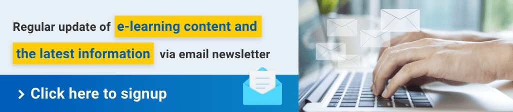 Regular update of e-learning content and the latest information via email newsletter > Click here to signup