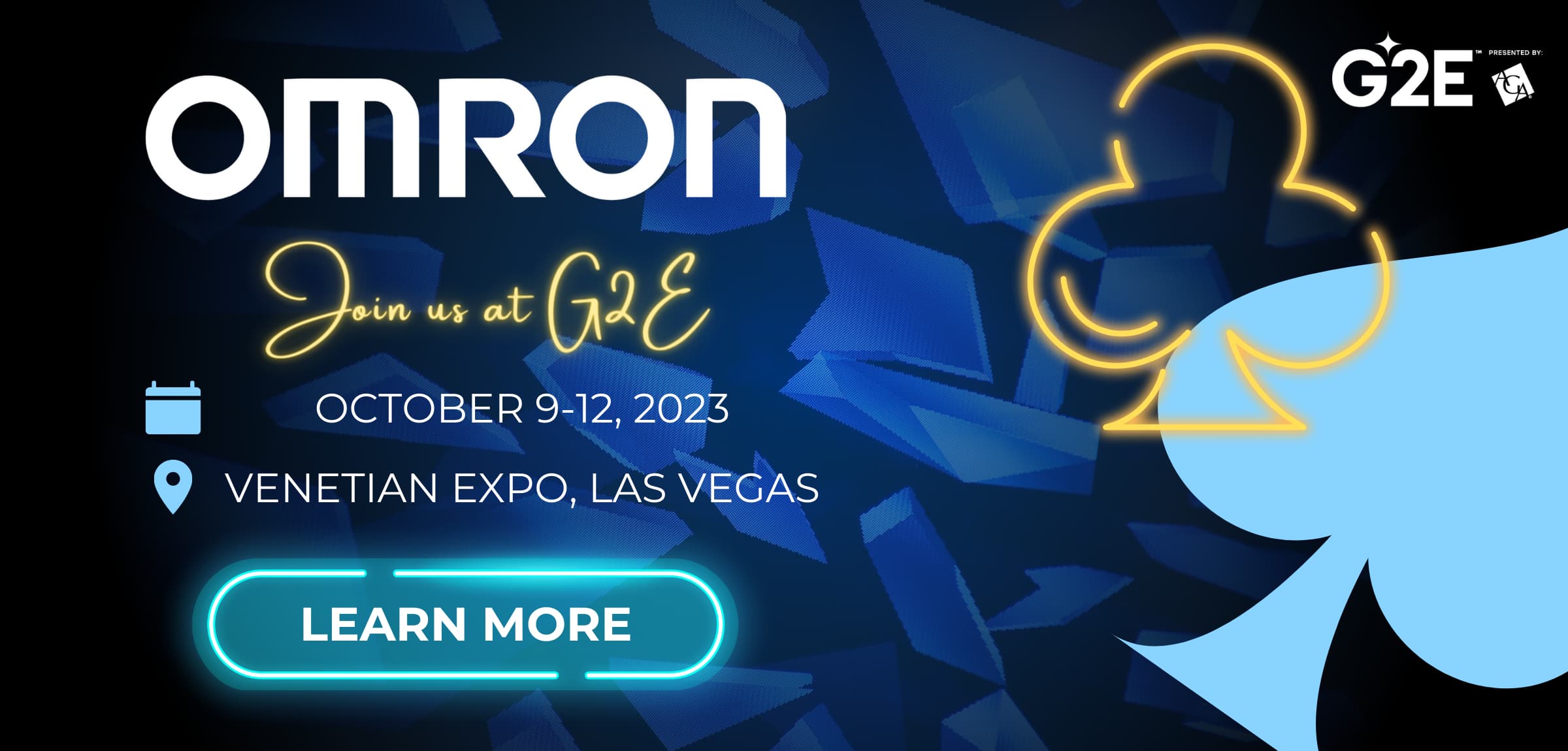 OMRON Join us at G2E OCTOBER 9-12, 2023 VENETIAN EXPO, LAS VEGAS LEARN MORE