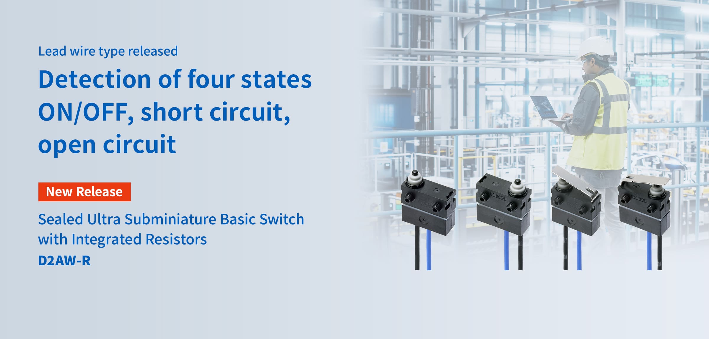 Lead wire type released. Detection of four states ON/OFF, short circuit, open circuit New Release Sealed Ultra Subminiature Basic Switch with Integrated Resistors D2AW-R
