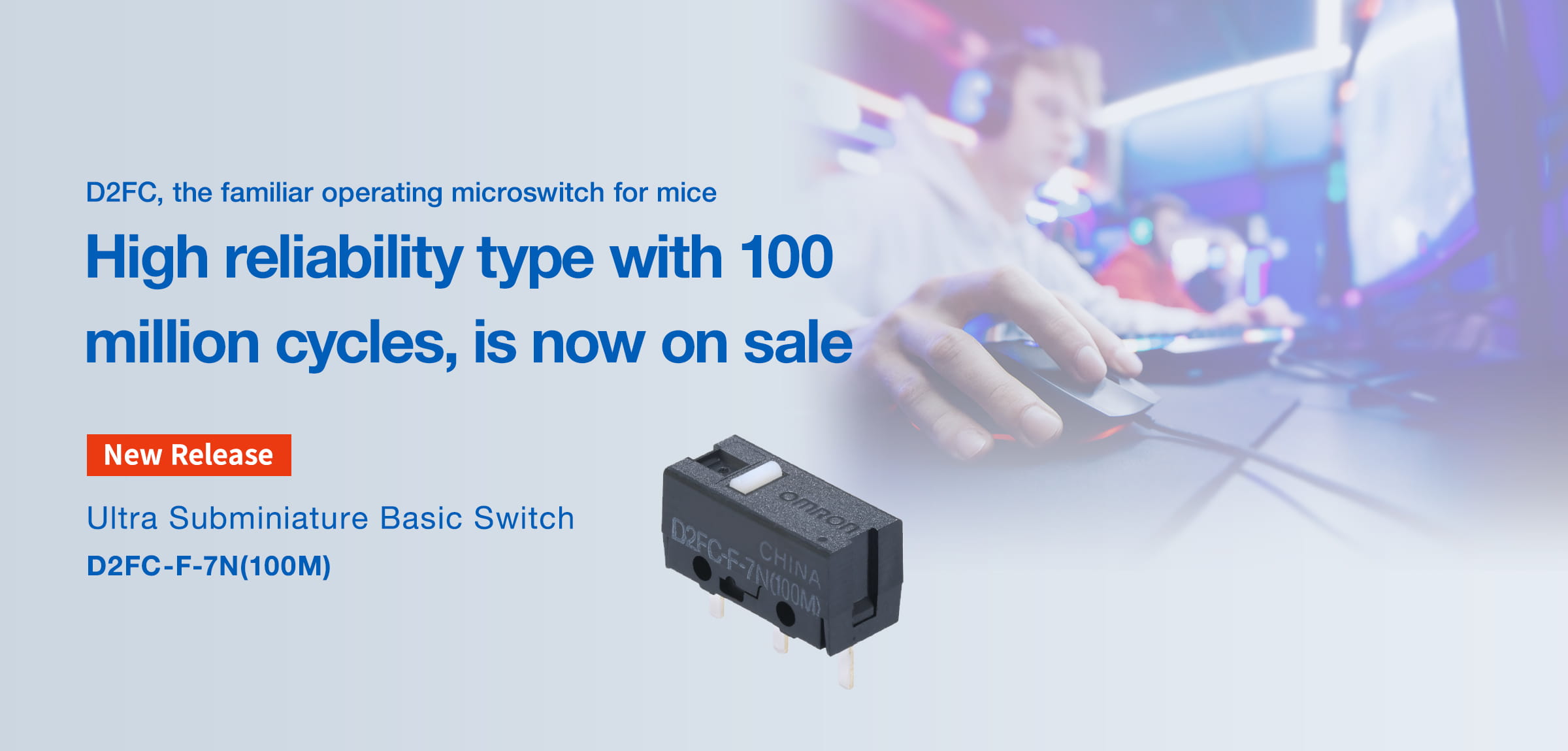 D2FC, the familiar operating microswitch for mice. High reliability type with 100 million cycles, is now on sale. New Release Ultra Subminiature Basic Switch D2FC-F-7N(100M)