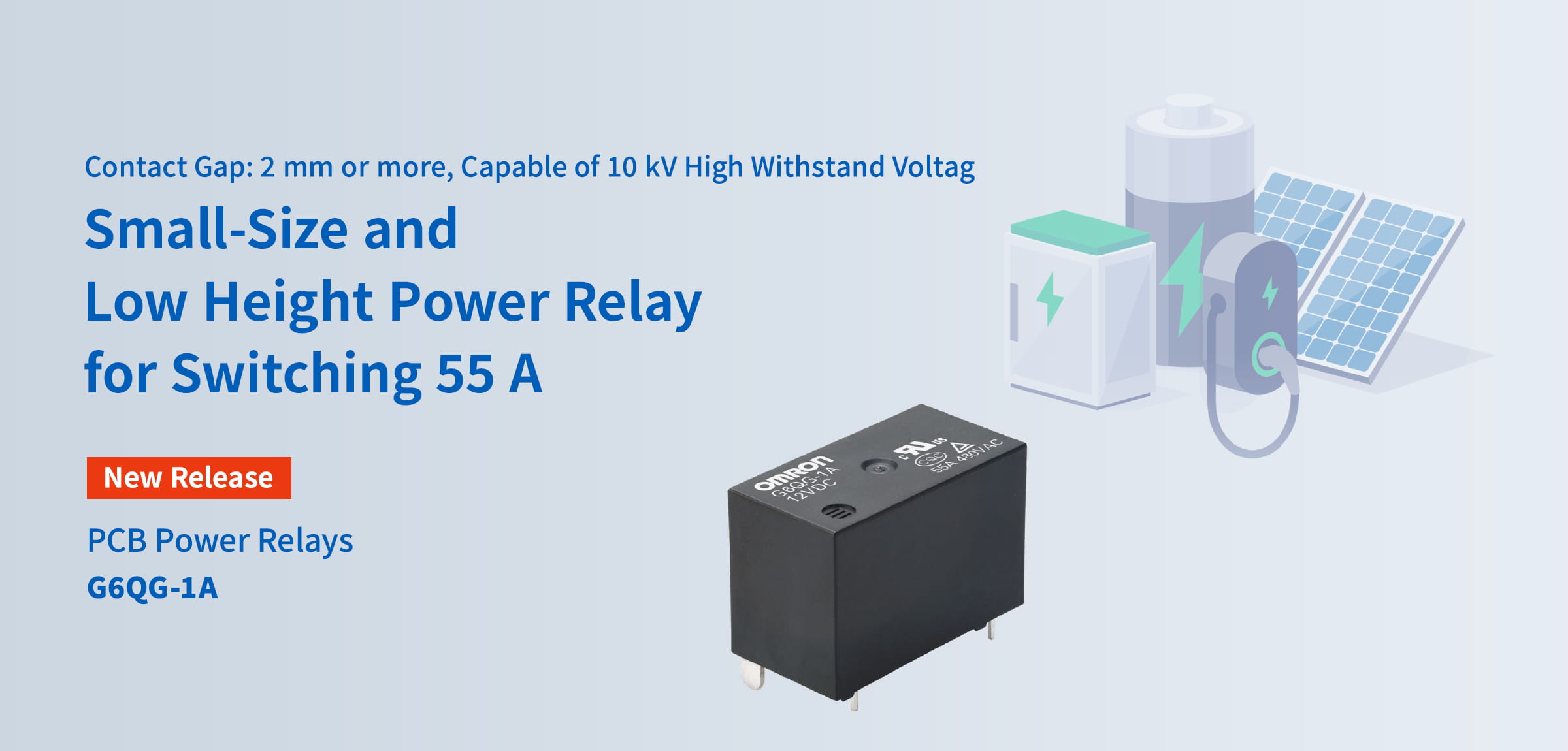 Contact Gap: 2 mm or more, Capable of 10 kV High Withstand Voltag Small-Size and Low Height Power Relay for Switching 55 A. New Release PCB Power Relays G6QG-1A