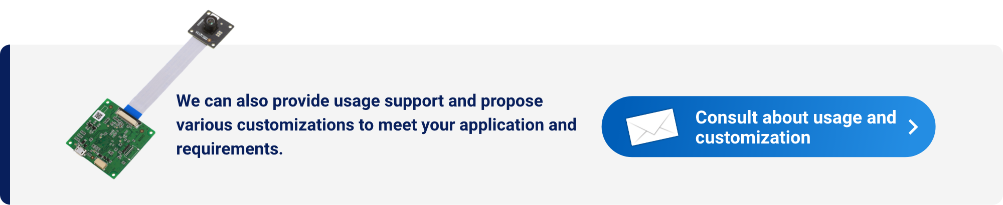 We can also provide usage support and propose various customizations to meet your application and requirements. Consult about usage and customization