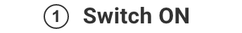 1.Switch ON