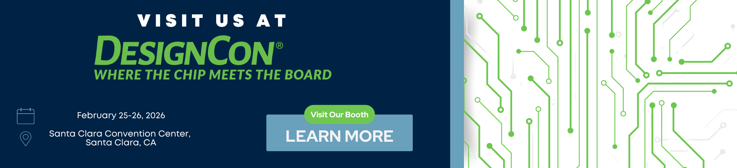 VISIT US AT DESIGNCON WHERE THE CHIP MEETS THE BOARD | February 25-26, 2026 Santa Clara Convention Center, Santa Clara, CA | Visit Our Booth | LEARN MORE