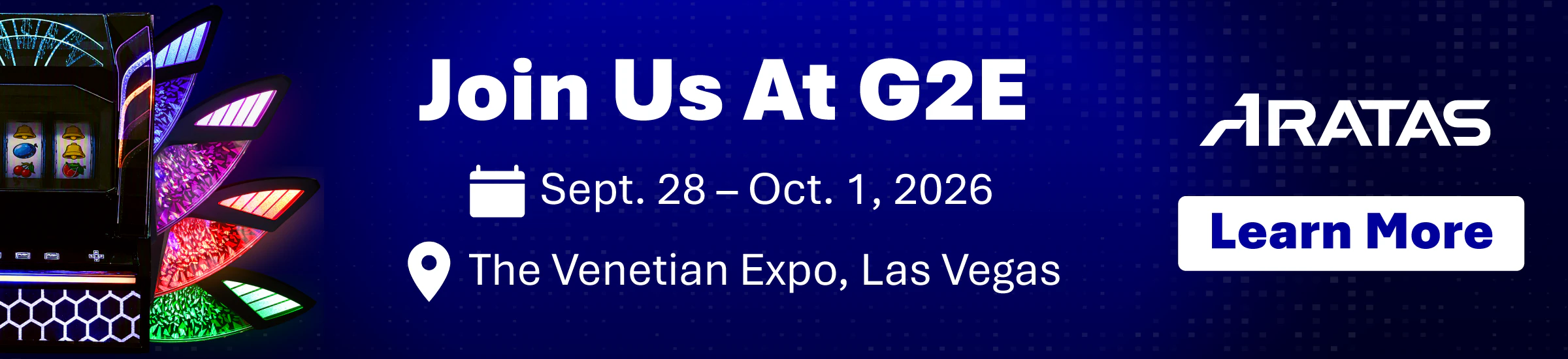 ARATAS JOIN US AT G2E Sept. 28 - Oct. 1, 2026 The Venetian Expo, LAS VEGAS | LEARN MORE